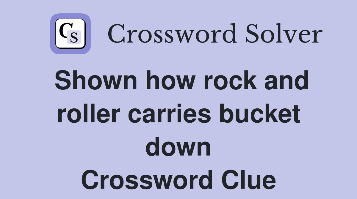 Shown how rock and roller carries bucket down Crossword Clue Answers